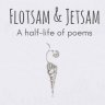 Flotsam and Jetsam: a half-life of poems