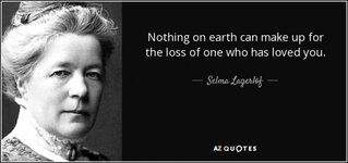 quote-nothing-on-earth-can-make-up-for-the-loss-of-one-who-has-loved-you-selma-lagerlof-51-75-13.jpg